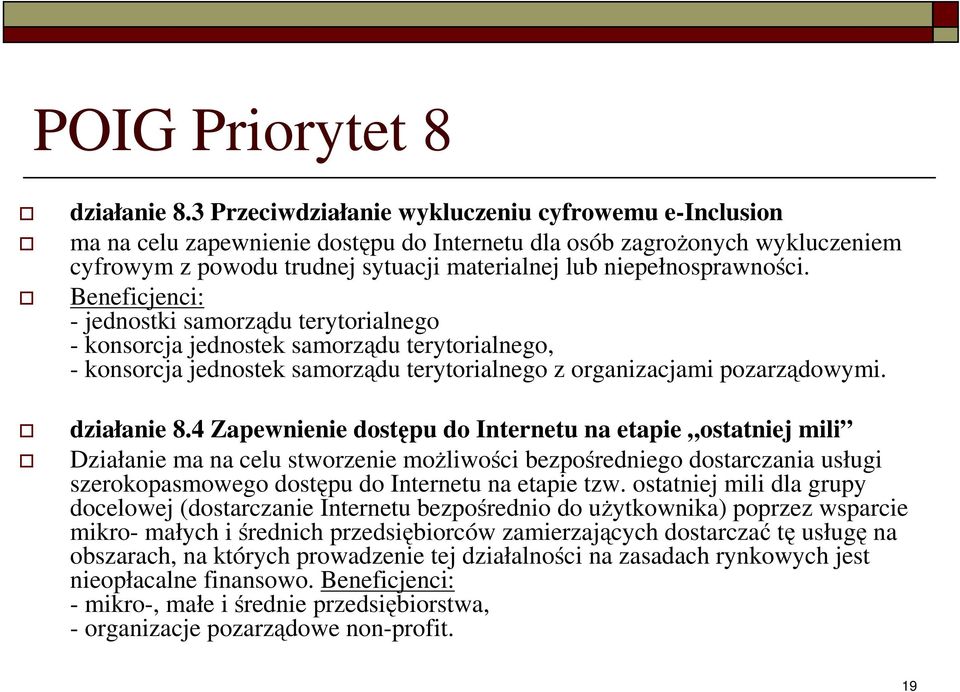 niepełnosprawności. Beneficjenci: - jednostki samorządu terytorialnego - konsorcja jednostek samorządu terytorialnego, - konsorcja jednostek samorządu terytorialnego z organizacjami pozarządowymi.