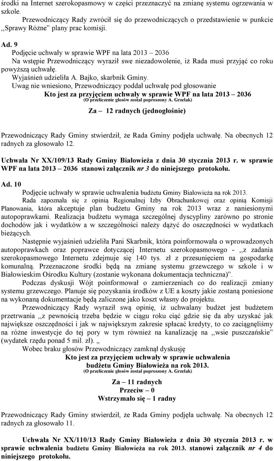 9 Podjęcie uchwały w sprawie WPF na lata 2013 2036 Na wstępie Przewodniczący wyraził swe niezadowolenie, iż Rada musi przyjąć co roku powyższą uchwałę. Wyjaśnień udzieliła A. Bajko, skarbnik Gminy.