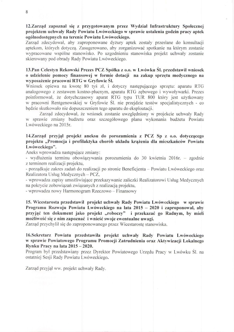 Zasugerowano, aby zorganizowai spotkanie na kt6rym zostanie wypracowane wsp6lne stanowisko. Po uzgodnieniu stanowiska projelc uchwaly zostanie skierowany pod obrady Rady Powiatu Lw6r.rreckiego. l3.