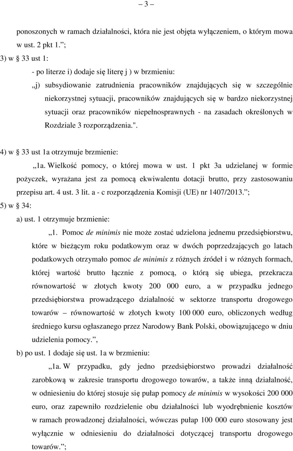 bardzo niekorzystnej sytuacji oraz pracowników niepełnosprawnych - na zasadach określonych w Rozdziale 3 rozporządzenia.". 4) w 33 ust 1a otrzymuje brzmienie: 1a. Wielkość pomocy, o której mowa w ust.