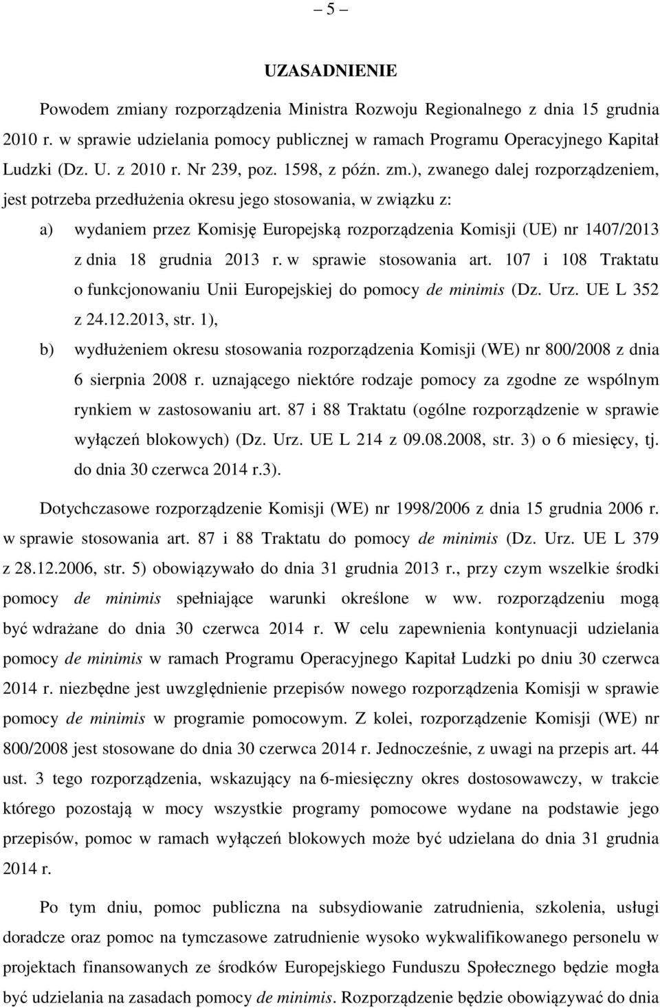 ), zwanego dalej rozporządzeniem, jest potrzeba przedłużenia okresu jego stosowania, w związku z: a) wydaniem przez Komisję Europejską rozporządzenia Komisji (UE) nr 1407/2013 z dnia 18 grudnia 2013