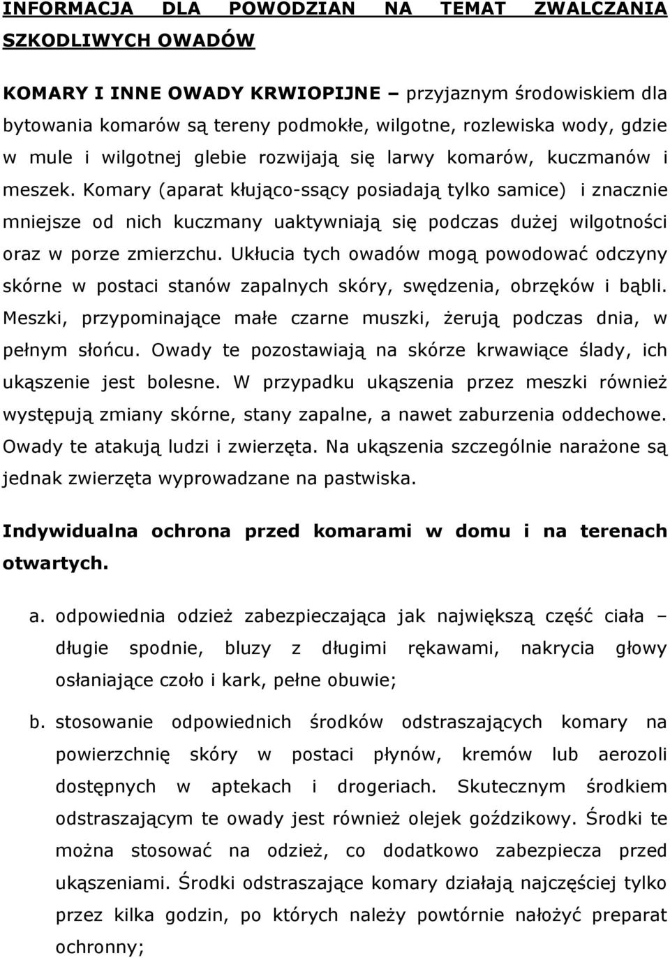 Komary (aparat kłująco-ssący posiadają tylko samice) i znacznie mniejsze od nich kuczmany uaktywniają się podczas dużej wilgotności oraz w porze zmierzchu.