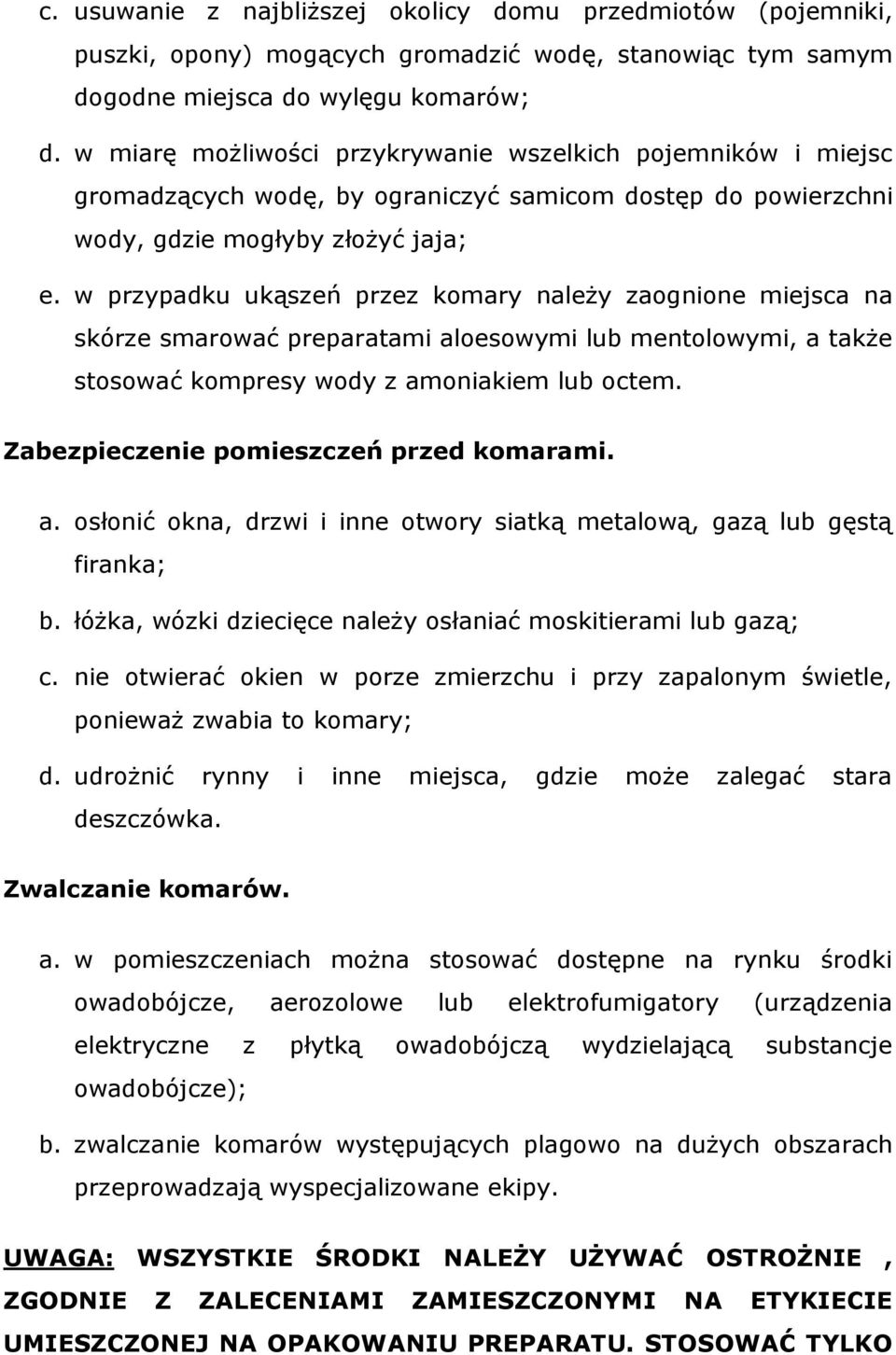 w przypadku ukąszeń przez komary należy zaognione miejsca na skórze smarować preparatami aloesowymi lub mentolowymi, a także stosować kompresy wody z amoniakiem lub octem.