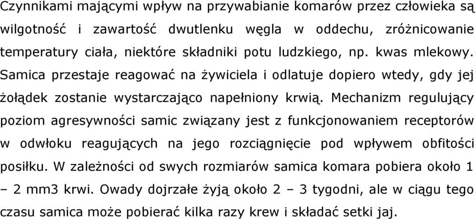 Mechanizm regulujący poziom agresywności samic związany jest z funkcjonowaniem receptorów w odwłoku reagujących na jego rozciągnięcie pod wpływem obfitości posiłku.