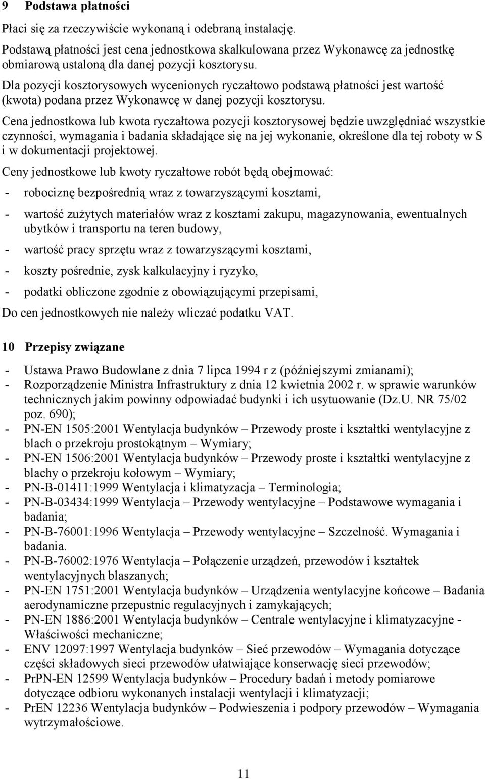 Dla pozycji kosztorysowych wycenionych ryczałtowo podstawą płatności jest wartość (kwota) podana przez Wykonawcę w danej pozycji kosztorysu.