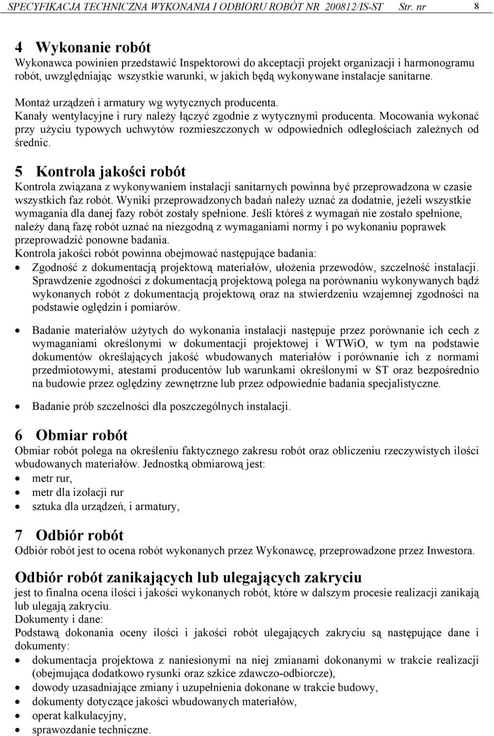 sanitarne. Montaż urządzeń i armatury wg wytycznych producenta. Kanały wentylacyjne i rury należy łączyć zgodnie z wytycznymi producenta.