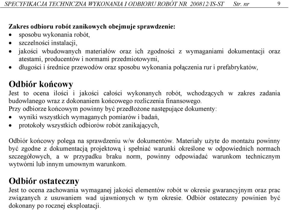producentów i normami przedmiotowymi, długości i średnice przewodów oraz sposobu wykonania połączenia rur i prefabrykatów, Odbiór końcowy Jest to ocena ilości i jakości całości wykonanych robót,