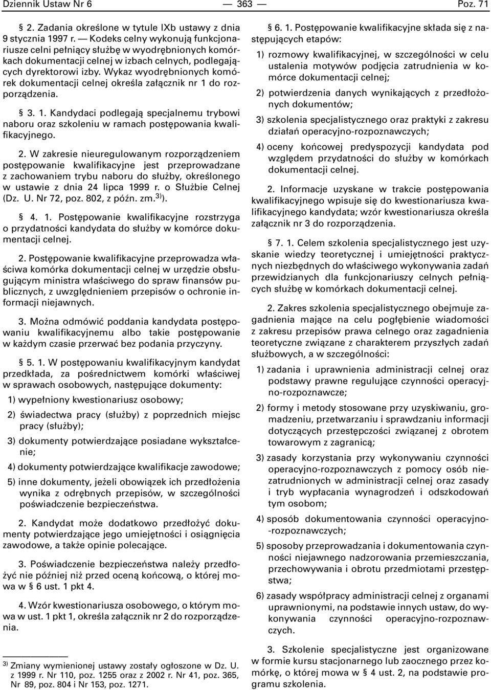 Wykaz wyodr bnionych komórek dokumentacji celnej okreêla za àcznik nr 1 do rozporzàdzenia. 3. 1. Kandydaci podlegajà specjalnemu trybowi naboru oraz szkoleniu w ramach post powania kwalifikacyjnego.