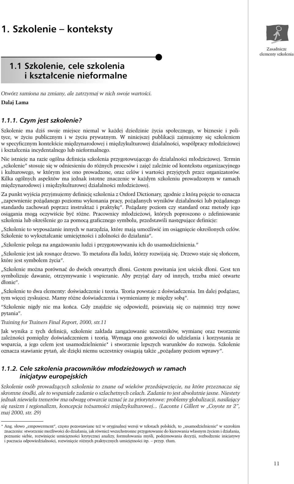 W niniejszej publikacji zajmujemy si szkoleniem w specyficznym kontekêcie mi dzynarodowej i mi dzykulturowej dzia alnoêci, wspó pracy m odzie owej i kszta cenia incydentalnego lub nieformalnego.
