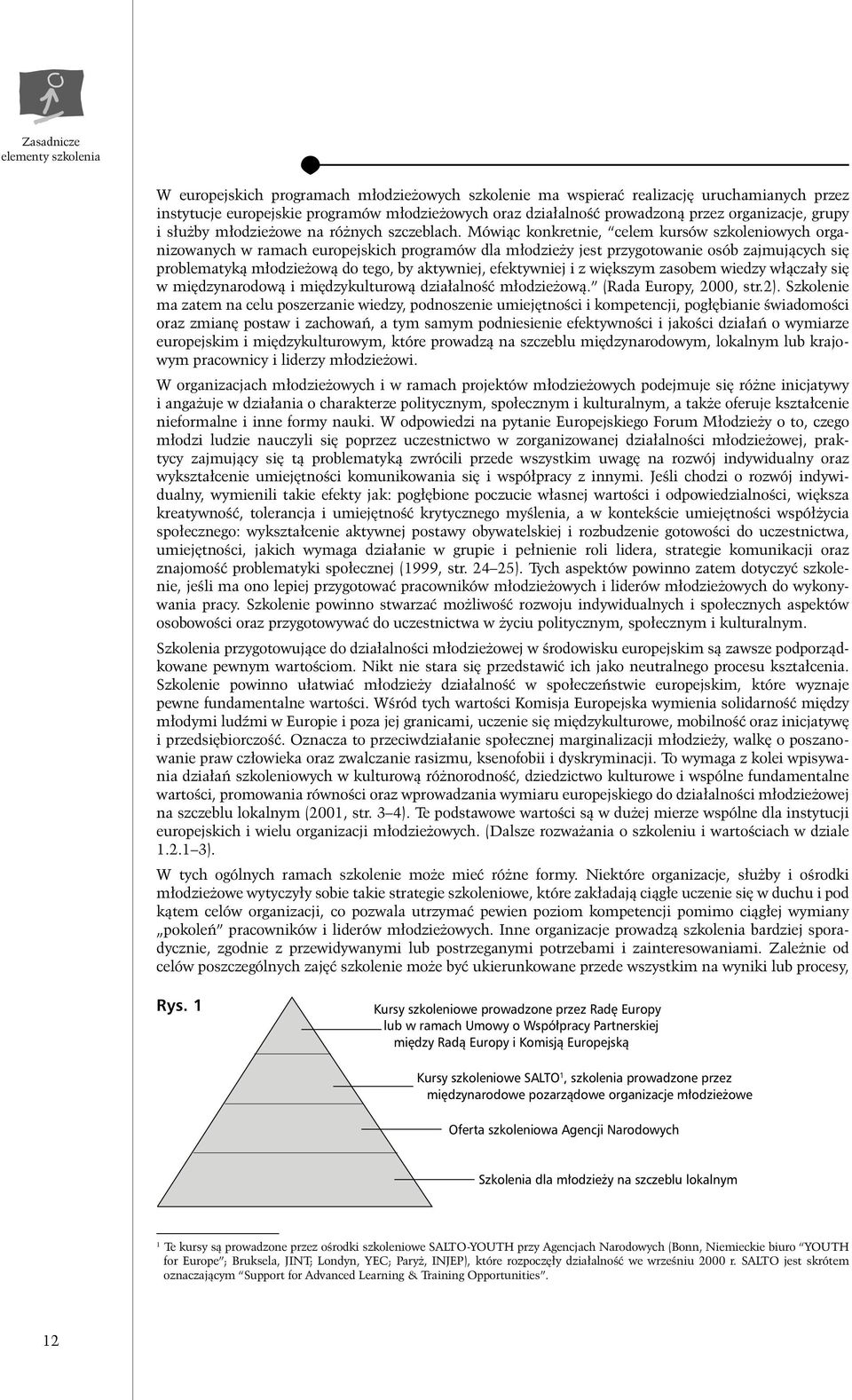Mówiàc konkretnie, celem kursów szkoleniowych organizowanych w ramach europejskich programów dla m odzie y jest przygotowanie osób zajmujàcych si problematykà m odzie owà do tego, by aktywniej,