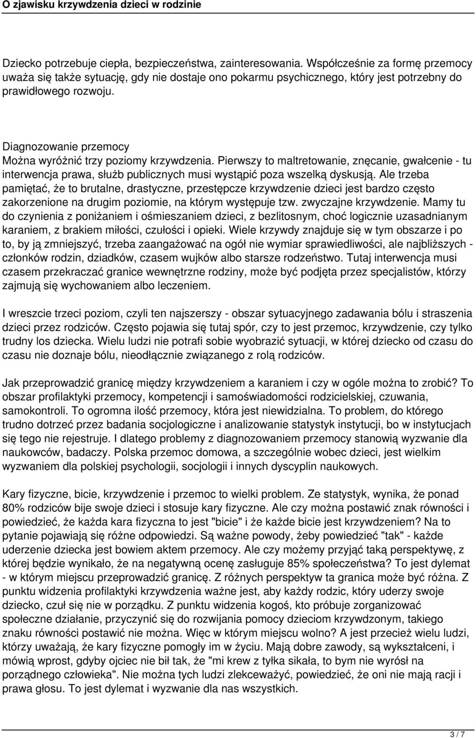 Diagnozowanie przemocy Można wyróżnić trzy poziomy krzywdzenia. Pierwszy to maltretowanie, znęcanie, gwałcenie - tu interwencja prawa, służb publicznych musi wystąpić poza wszelką dyskusją.
