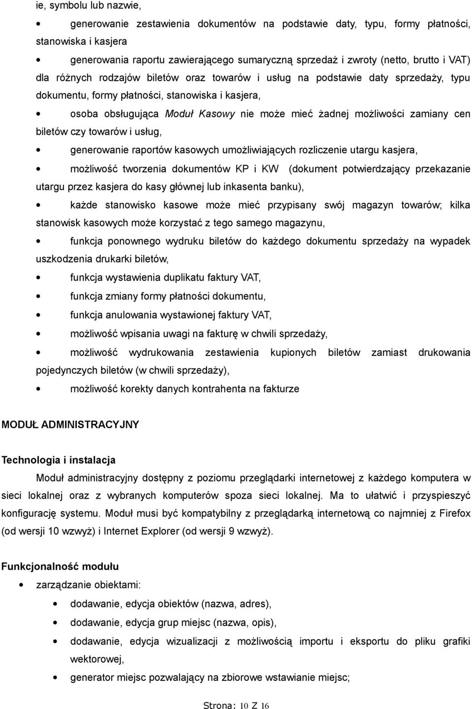 możliwości zamiany cen biletów czy towarów i usług, generowanie raportów kasowych umożliwiających rozliczenie utargu kasjera, możliwość tworzenia dokumentów KP i KW (dokument potwierdzający