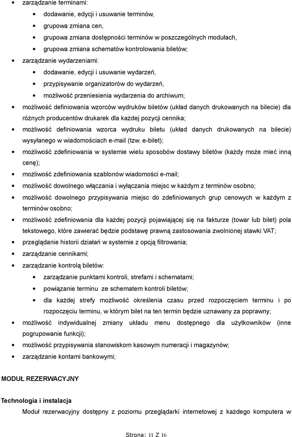 biletów (układ danych drukowanych na bilecie) dla różnych producentów drukarek dla każdej pozycji cennika; możliwość definiowania wzorca wydruku biletu (układ danych drukowanych na bilecie)