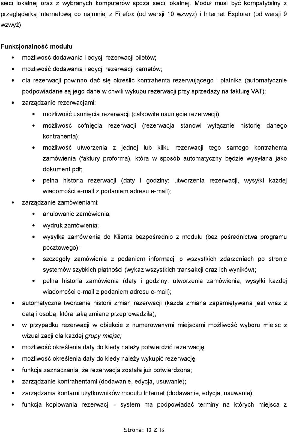 Funkcjonalność modułu możliwość dodawania i edycji rezerwacji biletów; możliwość dodawania i edycji rezerwacji karnetów; dla rezerwacji powinno dać się określić kontrahenta rezerwującego i płatnika