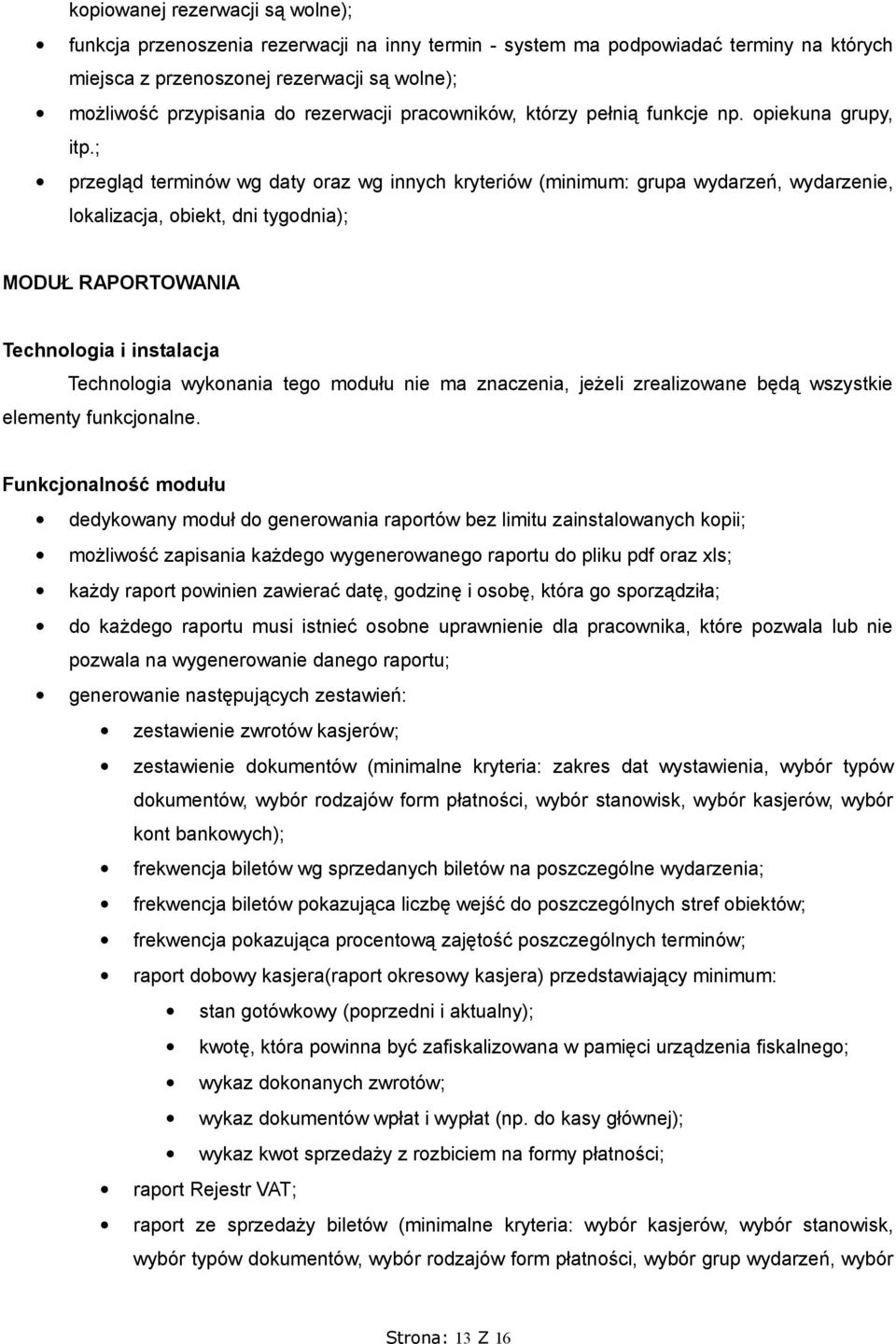 ; przegląd terminów wg daty oraz wg innych kryteriów (minimum: grupa wydarzeń, wydarzenie, lokalizacja, obiekt, dni tygodnia); MODUŁ RAPORTOWANIA Technologia i instalacja Technologia wykonania tego