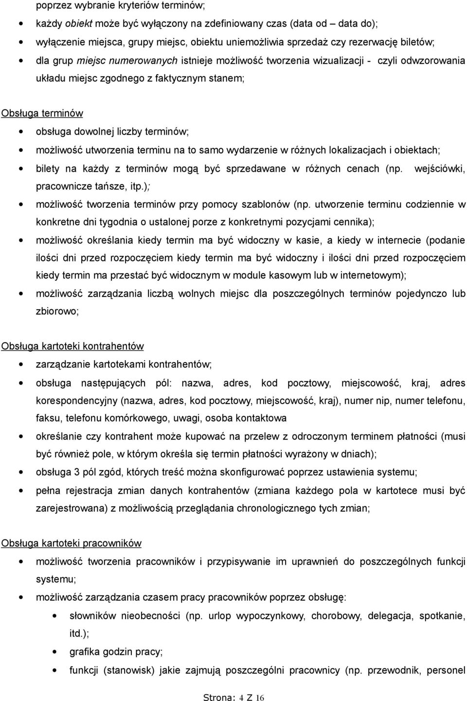 utworzenia terminu na to samo wydarzenie w różnych lokalizacjach i obiektach; bilety na każdy z terminów mogą być sprzedawane w różnych cenach (np. wejściówki, pracownicze tańsze, itp.