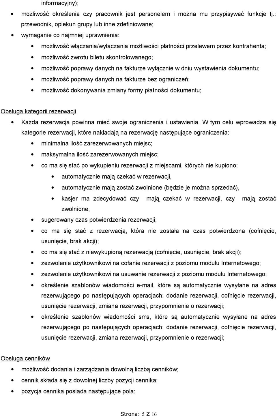 skontrolowanego; możliwość poprawy danych na fakturze wyłącznie w dniu wystawienia dokumentu; możliwość poprawy danych na fakturze bez ograniczeń; możliwość dokonywania zmiany formy płatności