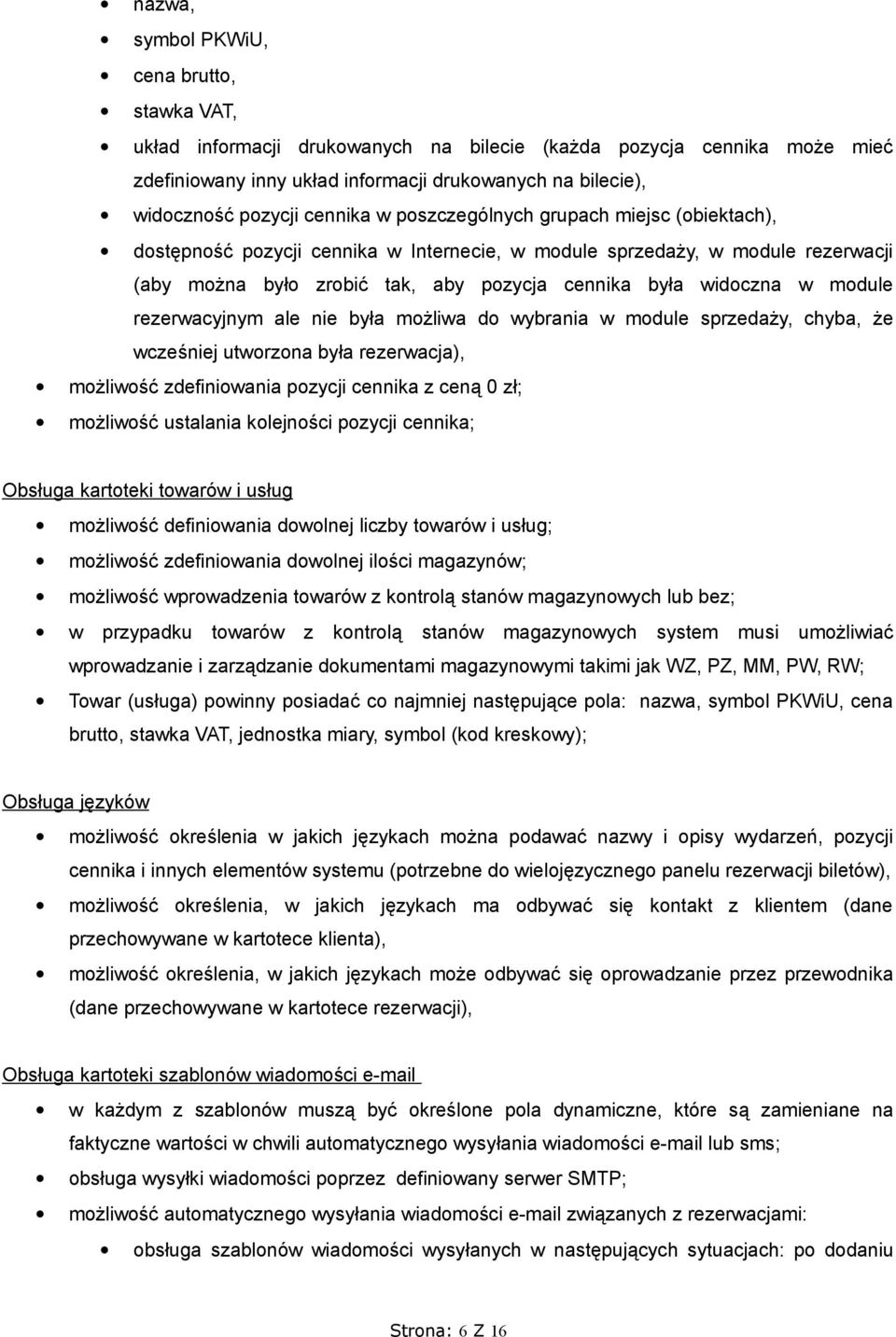 module rezerwacyjnym ale nie była możliwa do wybrania w module sprzedaży, chyba, że wcześniej utworzona była rezerwacja), możliwość zdefiniowania pozycji cennika z ceną 0 zł; możliwość ustalania