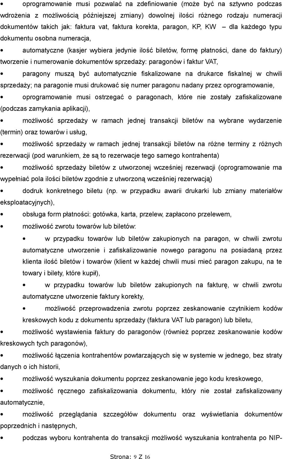 sprzedaży: paragonów i faktur VAT, paragony muszą być automatycznie fiskalizowane na drukarce fiskalnej w chwili sprzedaży; na paragonie musi drukować się numer paragonu nadany przez oprogramowanie,