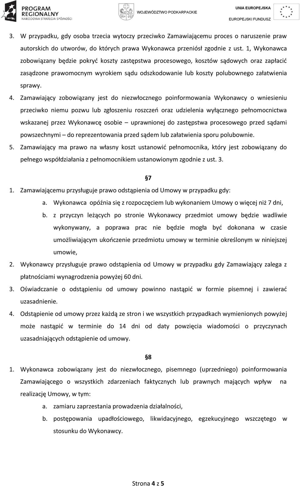 Zamawiający zobowiązany jest do niezwłocznego poinformowania Wykonawcy o wniesieniu przeciwko niemu pozwu lub zgłoszeniu roszczeń oraz udzielenia wyłącznego pełnomocnictwa wskazanej przez Wykonawcę