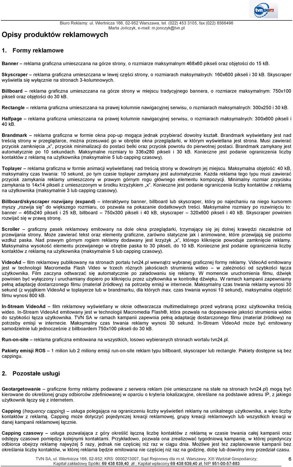 Skyscraper reklama graficzna umieszczana w lewej części strony, o rozmiarach maksymalnych: 160x600 pikseli i 30 kb. Skyscraper wyświetla się wyłącznie na stronach 3-kolumnowych.