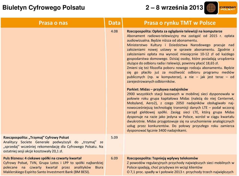 Zgodnie z założeniami opłata ma wynosić miesięcznie 10-12 zł od każdego gospodarstwa domowego. Dzisiaj osoby, które posiadają urządzenia służące do odbioru radia i telewizji, powinny płacić 18,65 zł.