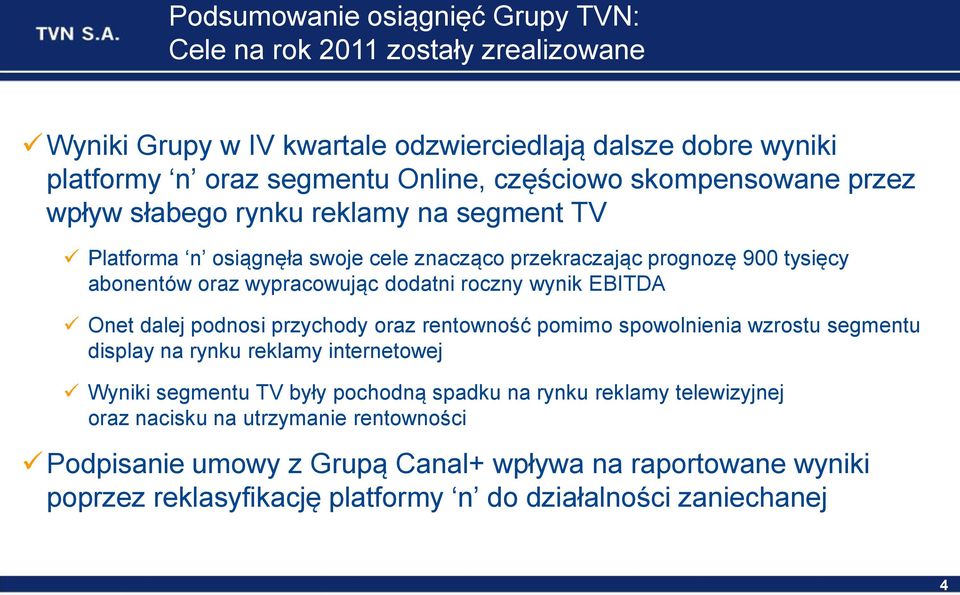 wynik EBITDA Onet dalej podnosi przychody oraz rentowność pomimo spowolnienia wzrostu segmentu display na rynku reklamy internetowej Wyniki segmentu TV były pochodną spadku na rynku