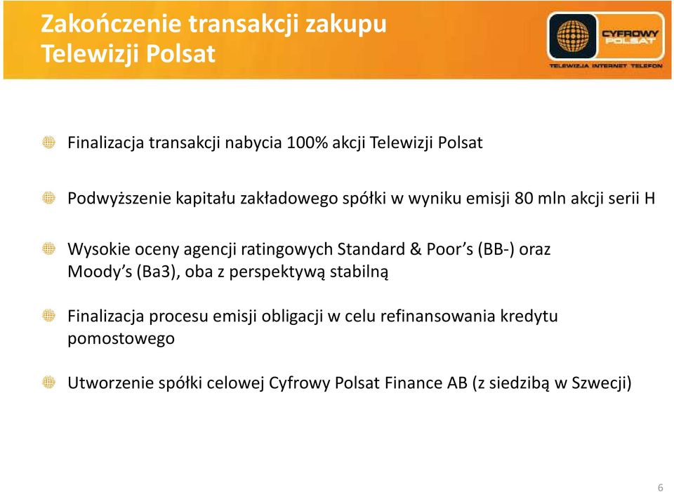 ratingowychstandard & Poor s(bb-) oraz Moody s(ba3), oba z perspektywą stabilną Finalizacja procesu emisji