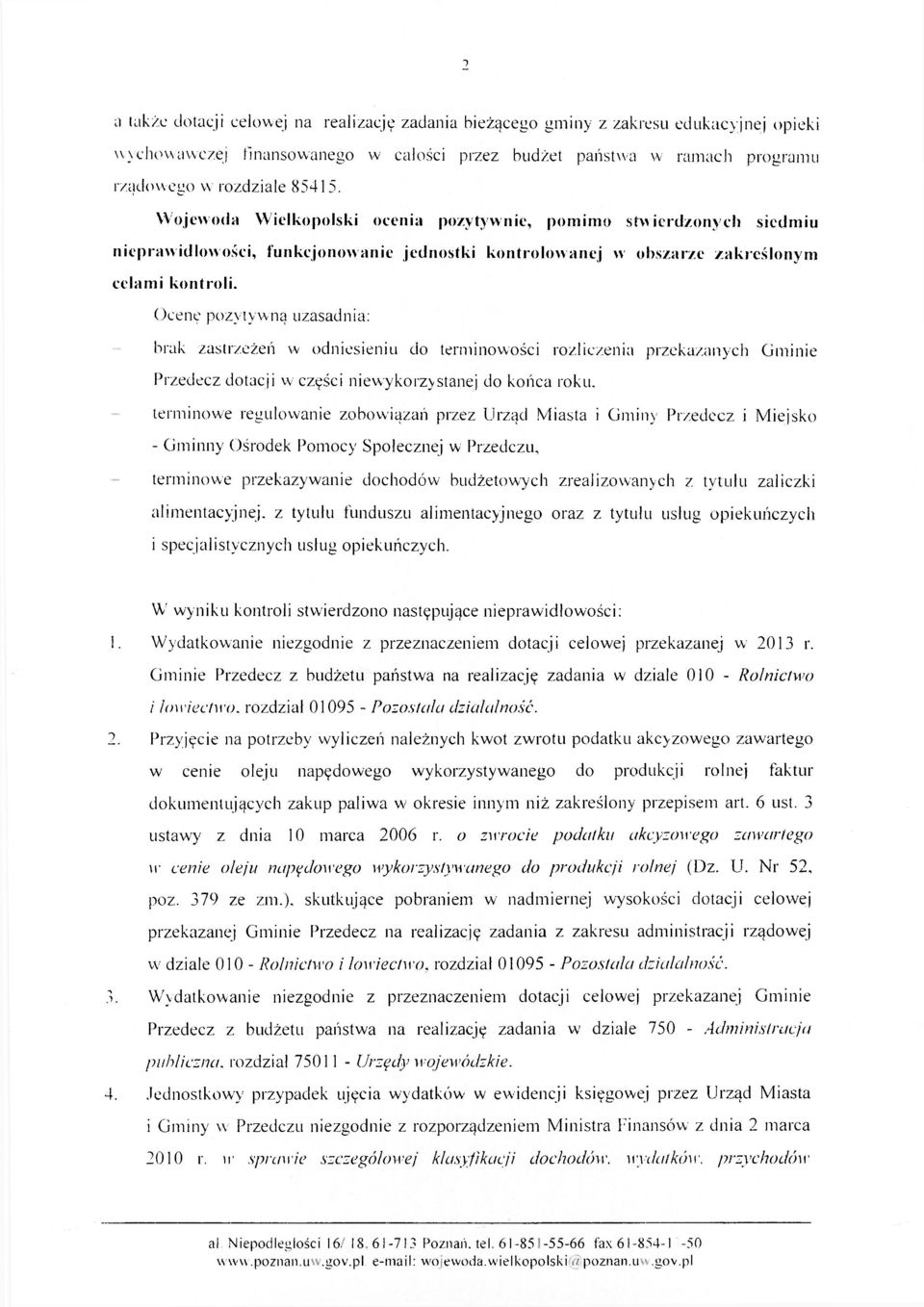 Ocenę pozyty wną uzasadnia: brak zastrzeżeń w odniesieniu do terminowości rozliczenia przekazanych Gminie Przedecz dotacji w części niewykorzystanej do końca roku, terminowe regulowanie zobowiązań