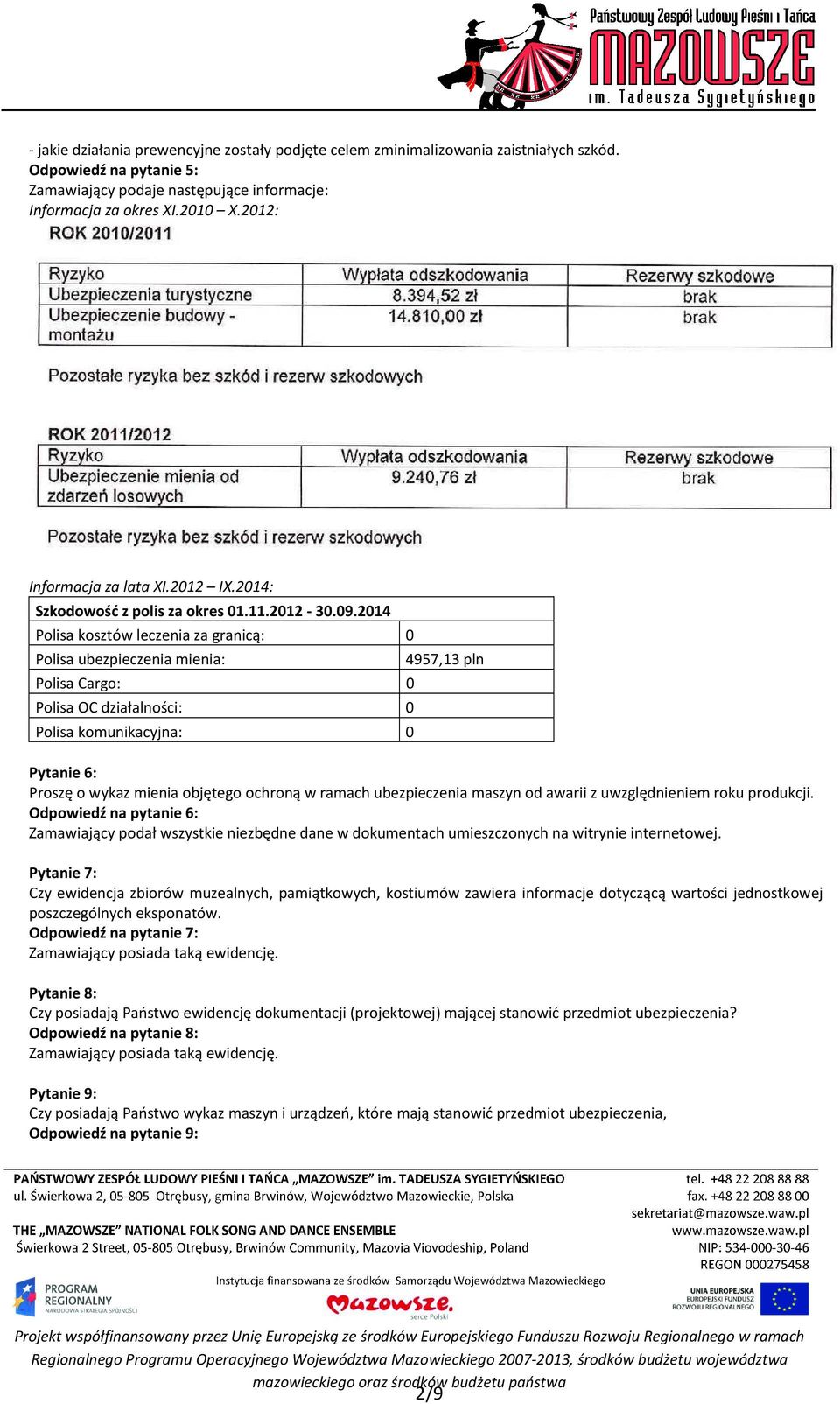 2014 Polisa kosztów leczenia za granicą: 0 Polisa ubezpieczenia mienia: Polisa Cargo: 0 Polisa OC działalności: 0 Polisa komunikacyjna: 0 4957,13 pln Pytanie 6: Proszę o wykaz mienia objętego ochroną