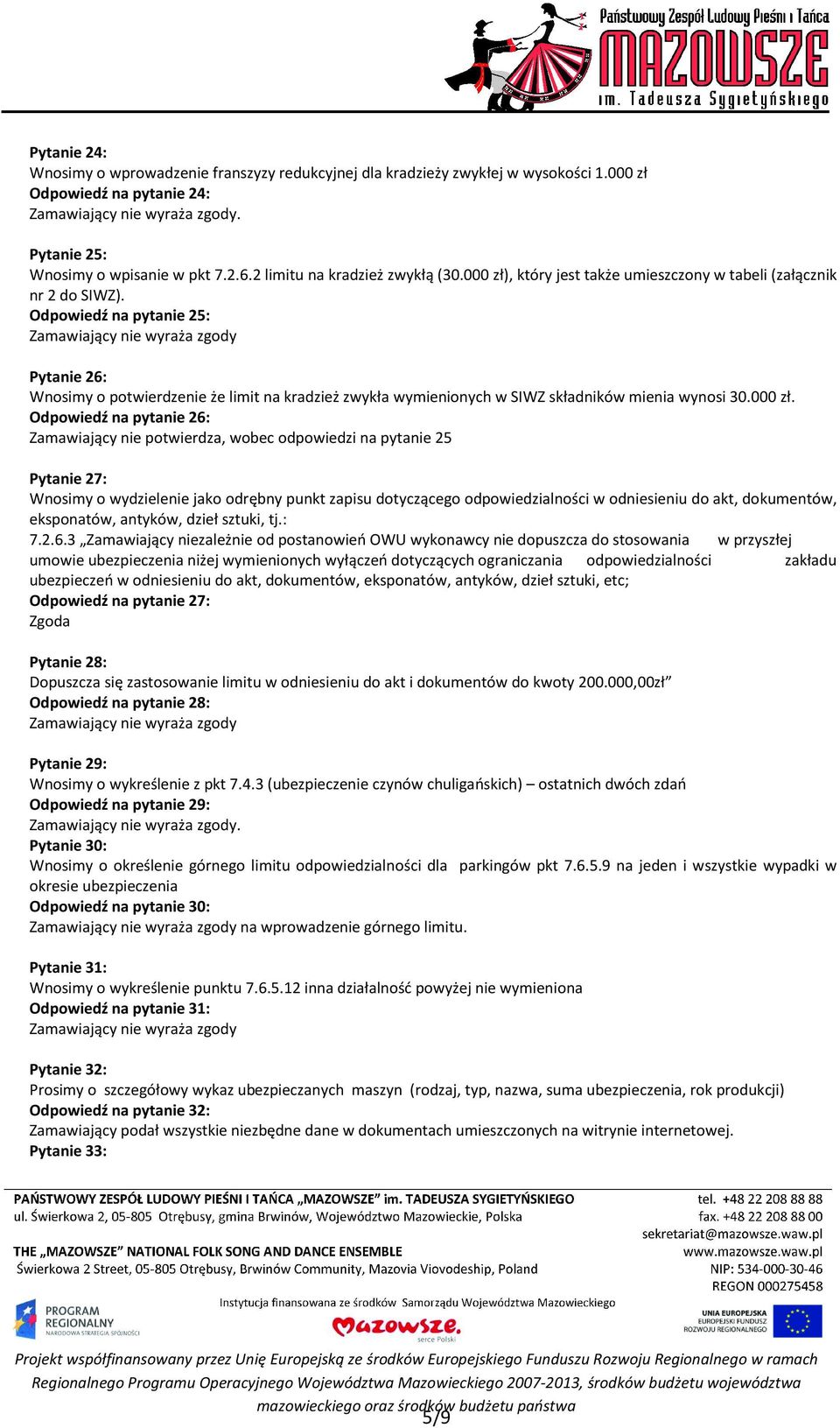 Odpowiedź na pytanie 25: Zamawiający nie wyraża zgody Pytanie 26: Wnosimy o potwierdzenie że limit na kradzież zwykła wymienionych w SIWZ składników mienia wynosi 30.000 zł.