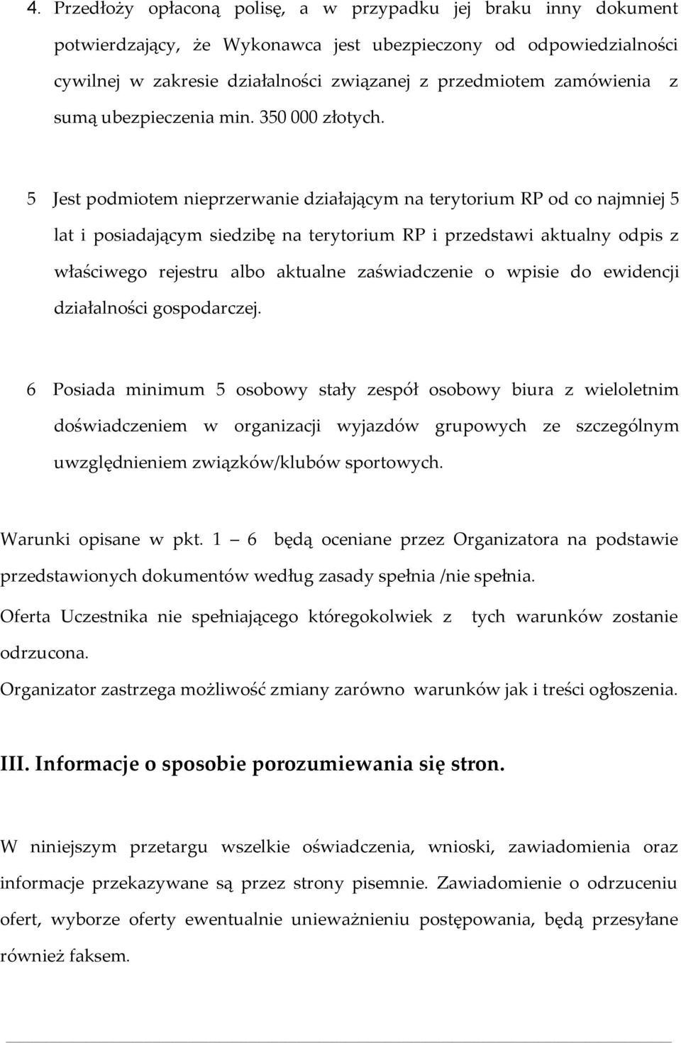 5 Jest podmiotem nieprzerwanie działającym na terytorium RP od co najmniej 5 lat i posiadającym siedzibę na terytorium RP i przedstawi aktualny odpis z właściwego rejestru albo aktualne zaświadczenie