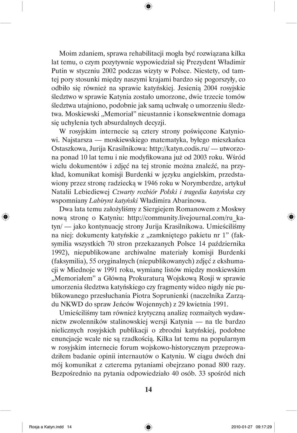 Jesienią 2004 rosyjskie śledztwo w sprawie Katynia zostało umorzone, dwie trzecie tomów śledztwa utajniono, podobnie jak samą uchwałę o umorzeniu śledztwa.