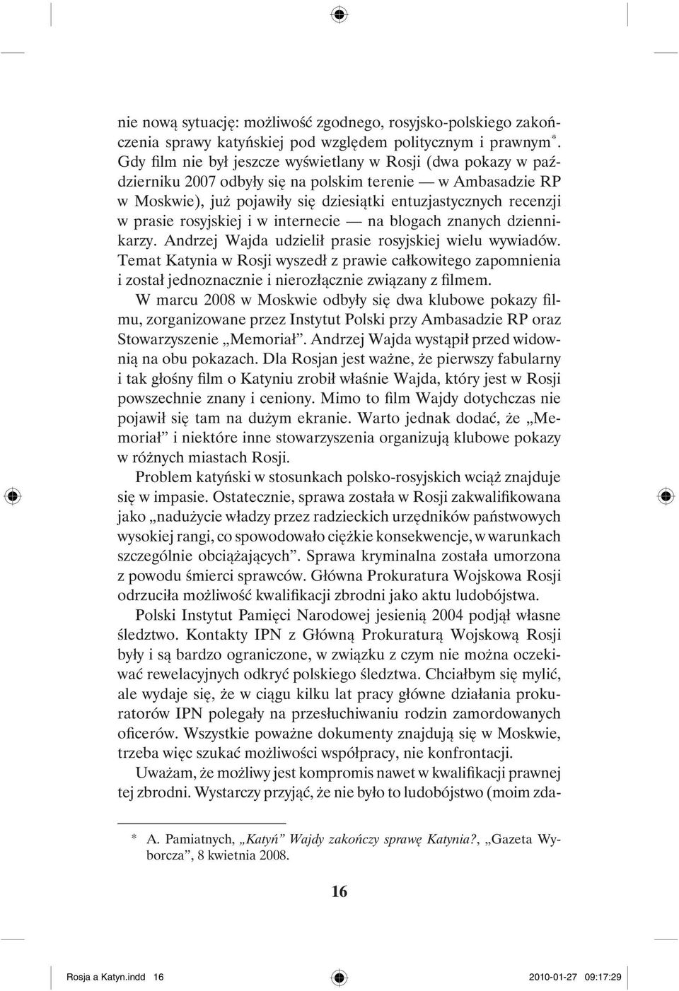 rosyjskiej i w internecie na blogach znanych dziennikarzy. Andrzej Wajda udzielił prasie rosyjskiej wielu wywiadów.