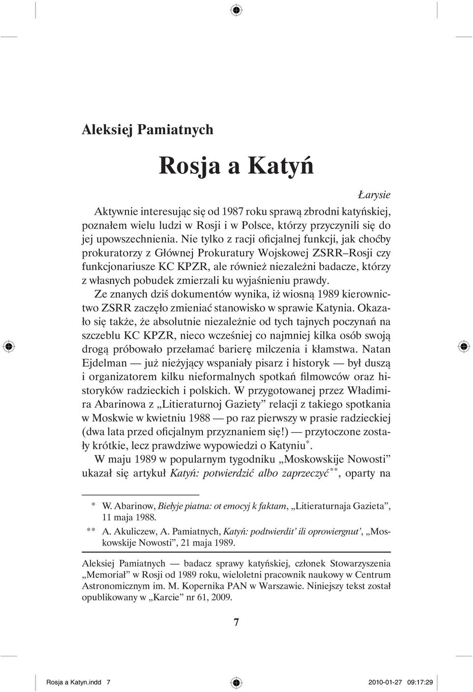 zmierzali ku wyjaśnieniu prawdy. Ze znanych dziś dokumentów wynika, iż wiosną 1989 kierownictwo ZSRR zaczęło zmieniać stanowisko w sprawie Katynia.