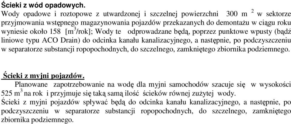 Wody te odprowadzane będą, poprzez punktowe wpusty (bądź liniowe typu ACO Drain) do odcinka kanału kanalizacyjnego, a następnie, po podczyszczeniu w separatorze substancji ropopochodnych, do