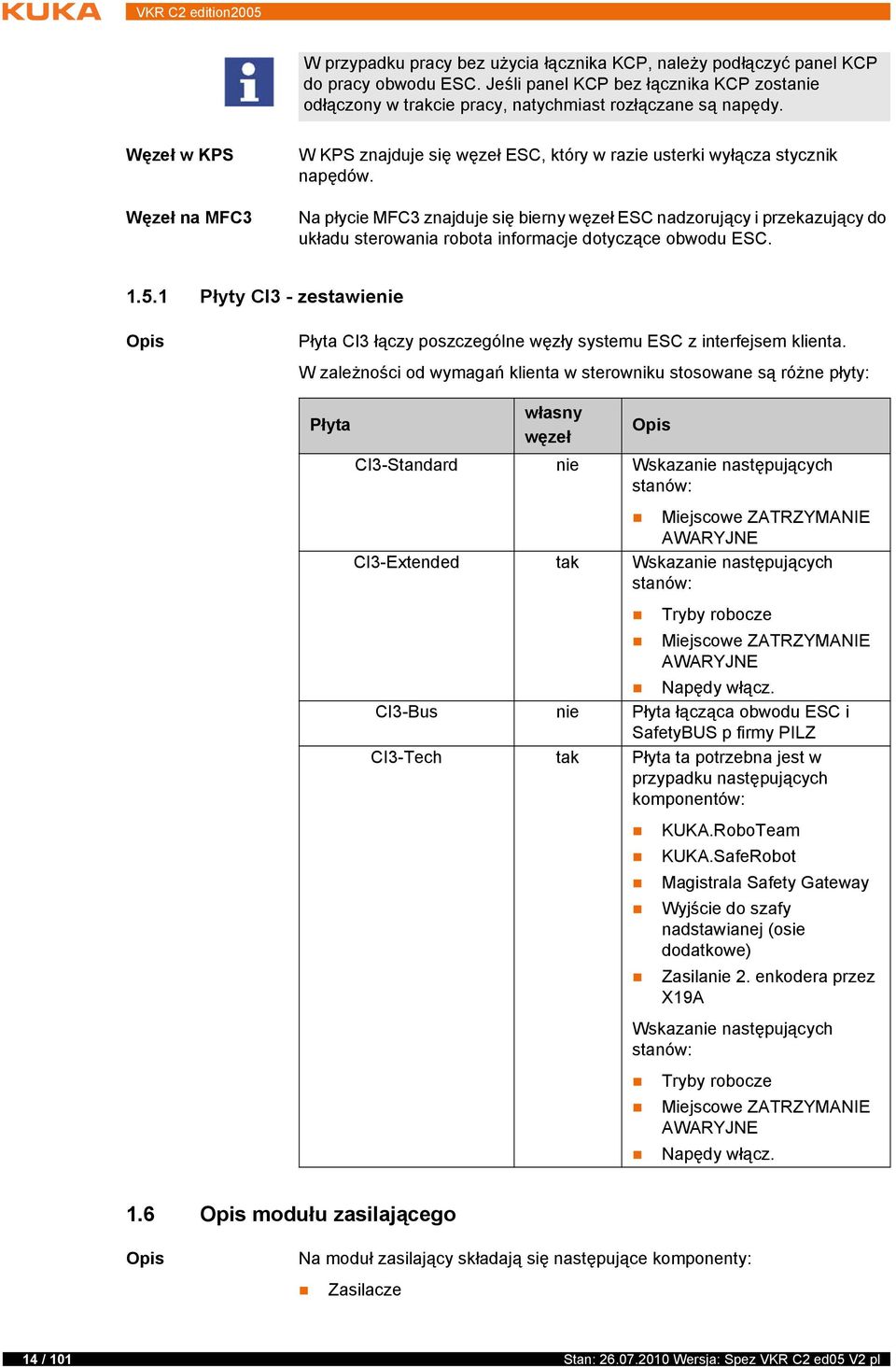 Na płycie MFC3 znajduje się bierny węzeł ESC nadzorujący i przekazujący do układu sterowania robota informacje dotyczące obwodu ESC. 1.5.