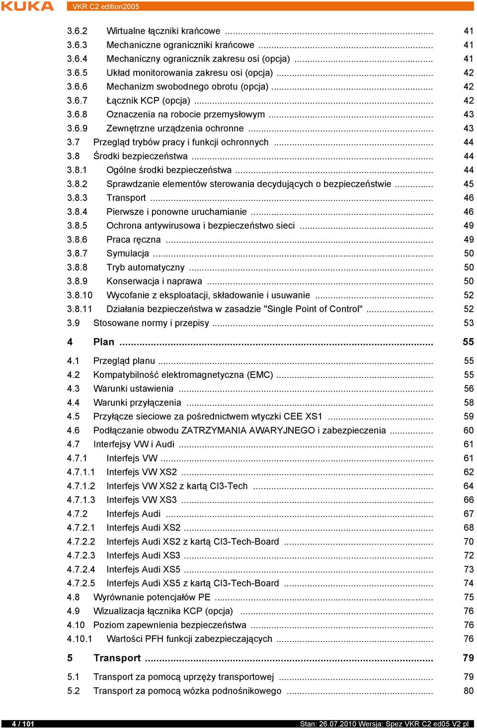8 Środki bezpieczeństwa... 44 3.8.1 Ogólne środki bezpieczeństwa... 44 3.8.2 Sprawdzanie elementów sterowania decydujących o bezpieczeństwie... 45 3.8.3 Transport... 46 3.8.4 Pierwsze i ponowne uruchamianie.