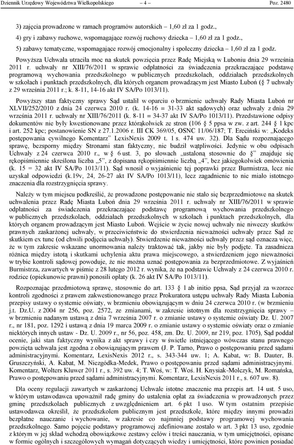 Powyższa Uchwała utraciła moc na skutek powzięcia przez Radę Miejską w Luboniu dnia 29 września 2011 r.