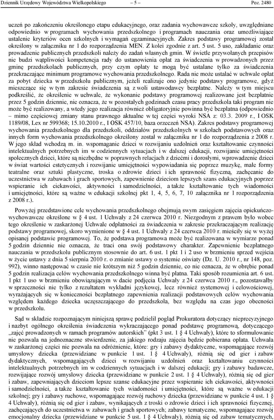 ustalenie kryteriów ocen szkolnych i wymagań egzaminacyjnych. Zakres podstawy programowej został określony w załączniku nr 1 do rozporządzenia MEN. Z kolei zgodnie z art. 5 ust.