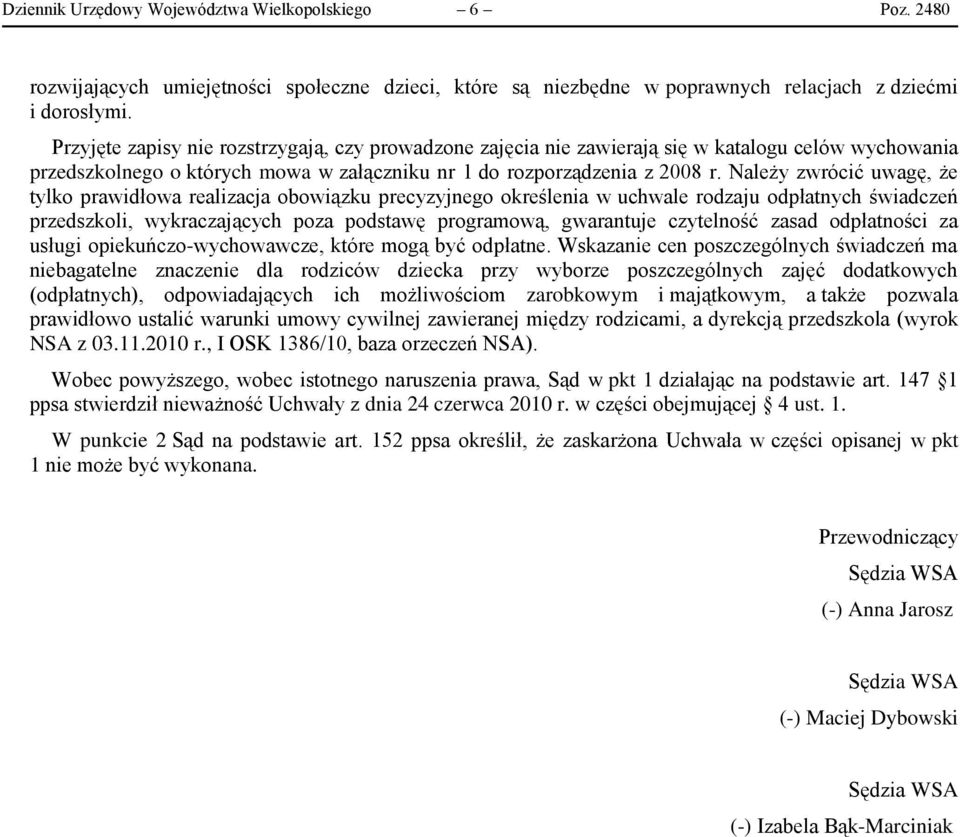 Należy zwrócić uwagę, że tylko prawidłowa realizacja obowiązku precyzyjnego określenia w uchwale rodzaju odpłatnych świadczeń przedszkoli, wykraczających poza podstawę programową, gwarantuje