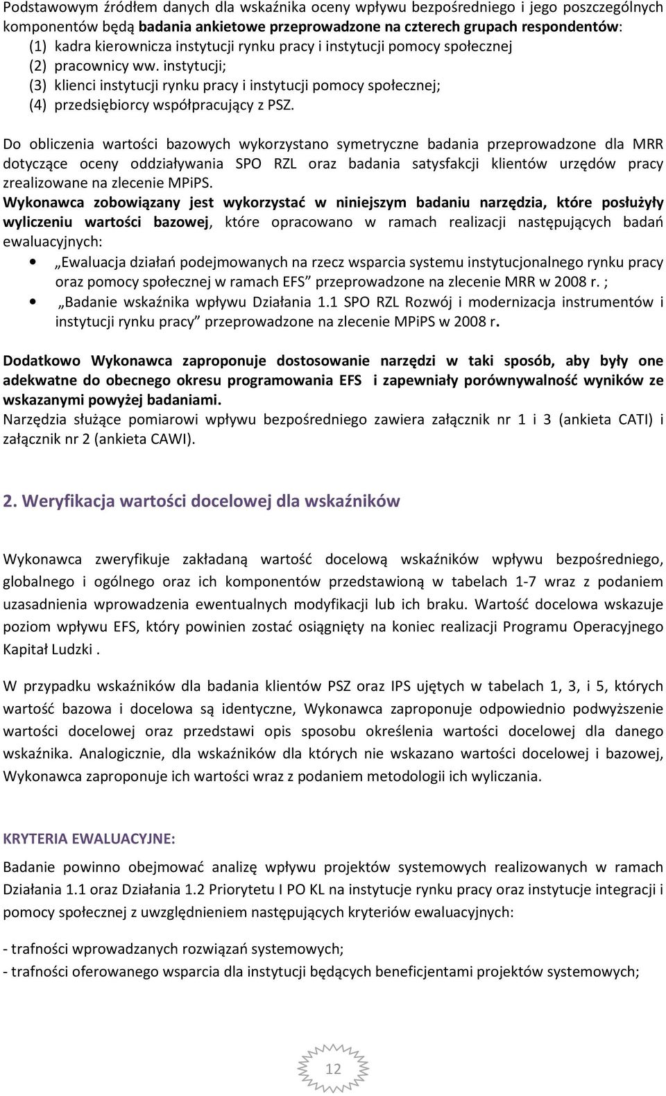 Do obliczenia wartości bazowych wykorzystano symetryczne badania przeprowadzone dla MRR dotyczące oceny oddziaływania SPO RZL oraz badania satysfakcji klientów urzędów pracy zrealizowane na zlecenie