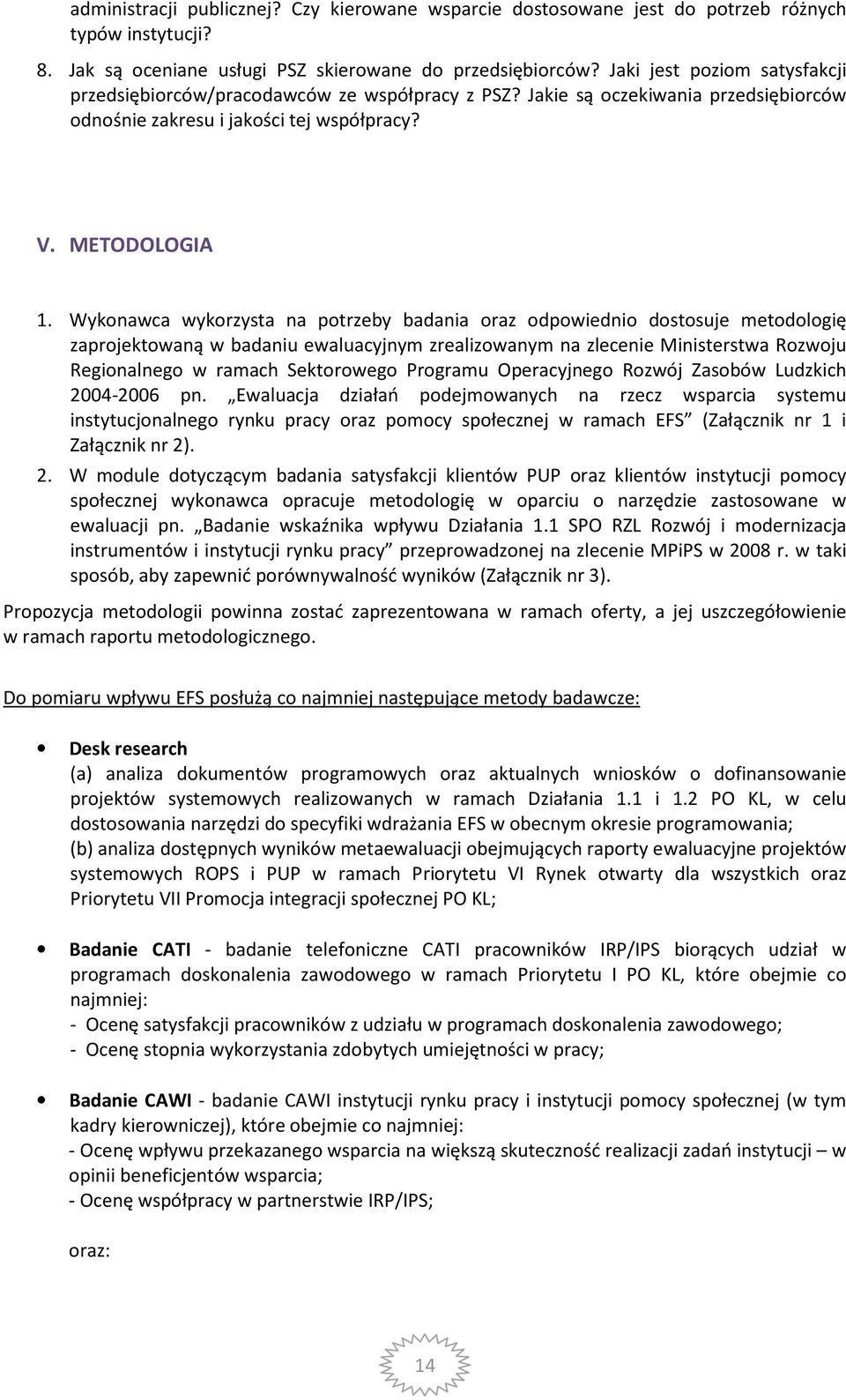 Wykonawca wykorzysta na potrzeby badania oraz odpowiednio dostosuje metodologię zaprojektowaną w badaniu ewaluacyjnym zrealizowanym na zlecenie Ministerstwa Rozwoju Regionalnego w ramach Sektorowego