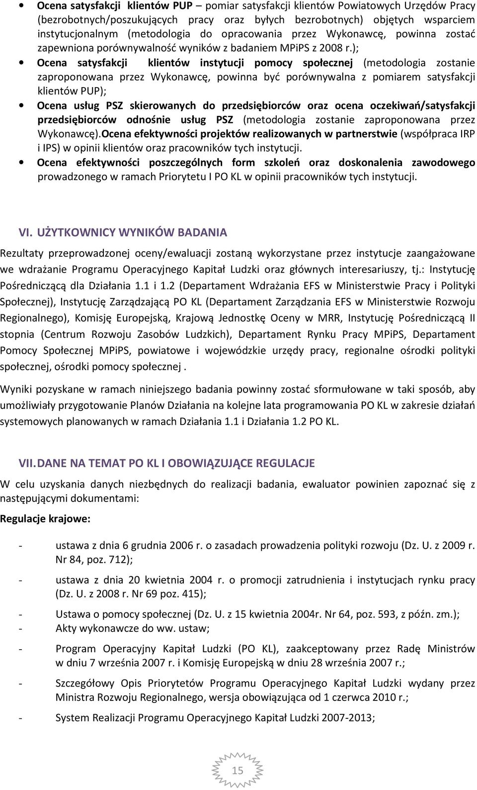 ); Ocena satysfakcji klientów instytucji pomocy społecznej (metodologia zostanie zaproponowana przez Wykonawcę, powinna być porównywalna z pomiarem satysfakcji klientów PUP); Ocena usług PSZ