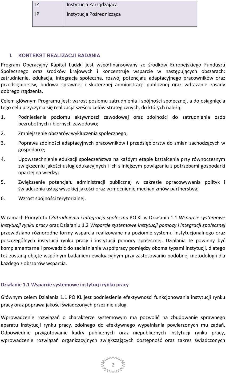obszarach: zatrudnienie, edukacja, integracja społeczna, rozwój potencjału adaptacyjnego pracowników oraz przedsiębiorstw, budowa sprawnej i skutecznej administracji publicznej oraz wdrażanie zasady