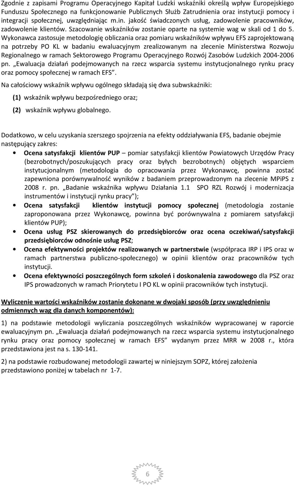 Wykonawca zastosuje metodologię obliczania oraz pomiaru wskaźników wpływu EFS zaprojektowaną na potrzeby PO KL w badaniu ewaluacyjnym zrealizowanym na zlecenie Ministerstwa Rozwoju Regionalnego w