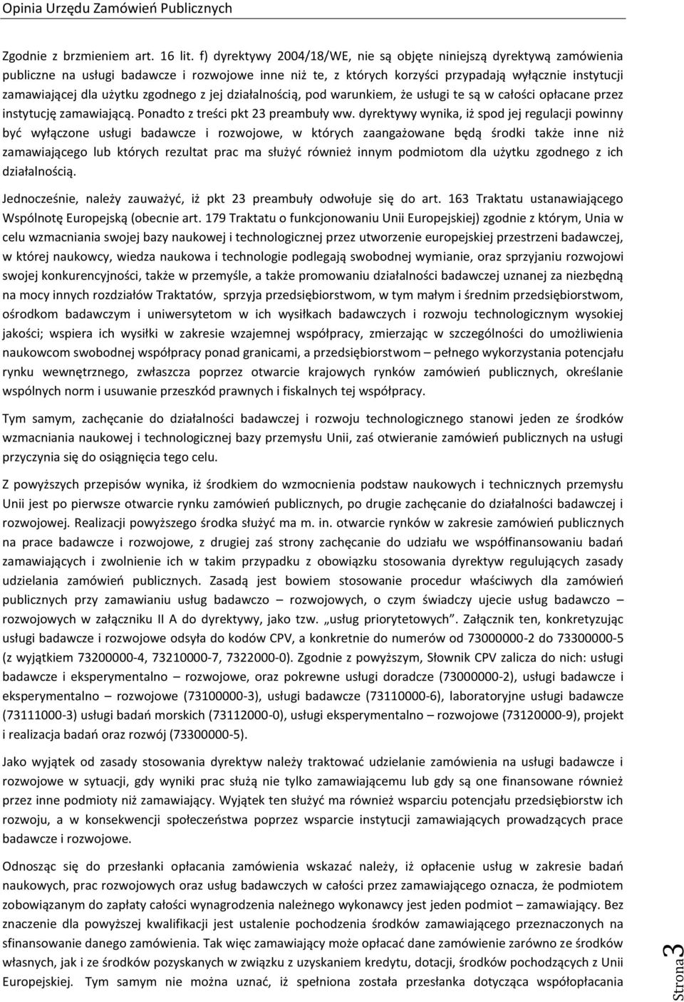 zgodnego z jej działalnością, pod warunkiem, że usługi te są w całości opłacane przez instytucję zamawiającą. Ponadto z treści pkt 23 preambuły ww.