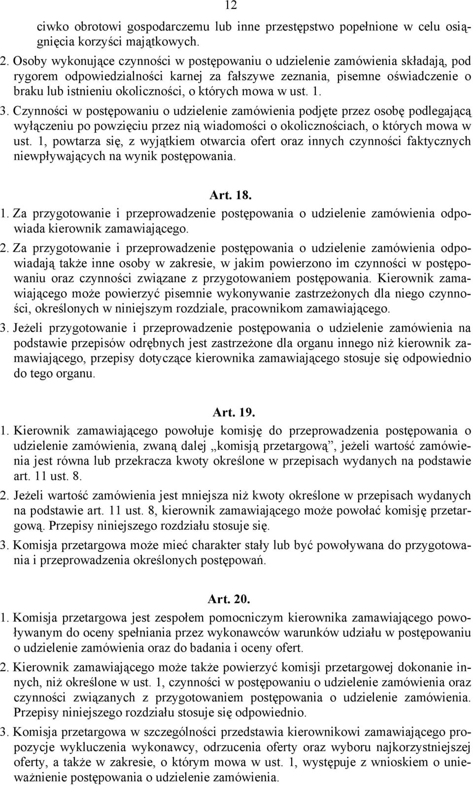 których mowa w ust. 1. 3. Czynności w postępowaniu o udzielenie zamówienia podjęte przez osobę podlegającą wyłączeniu po powzięciu przez nią wiadomości o okolicznościach, o których mowa w ust.