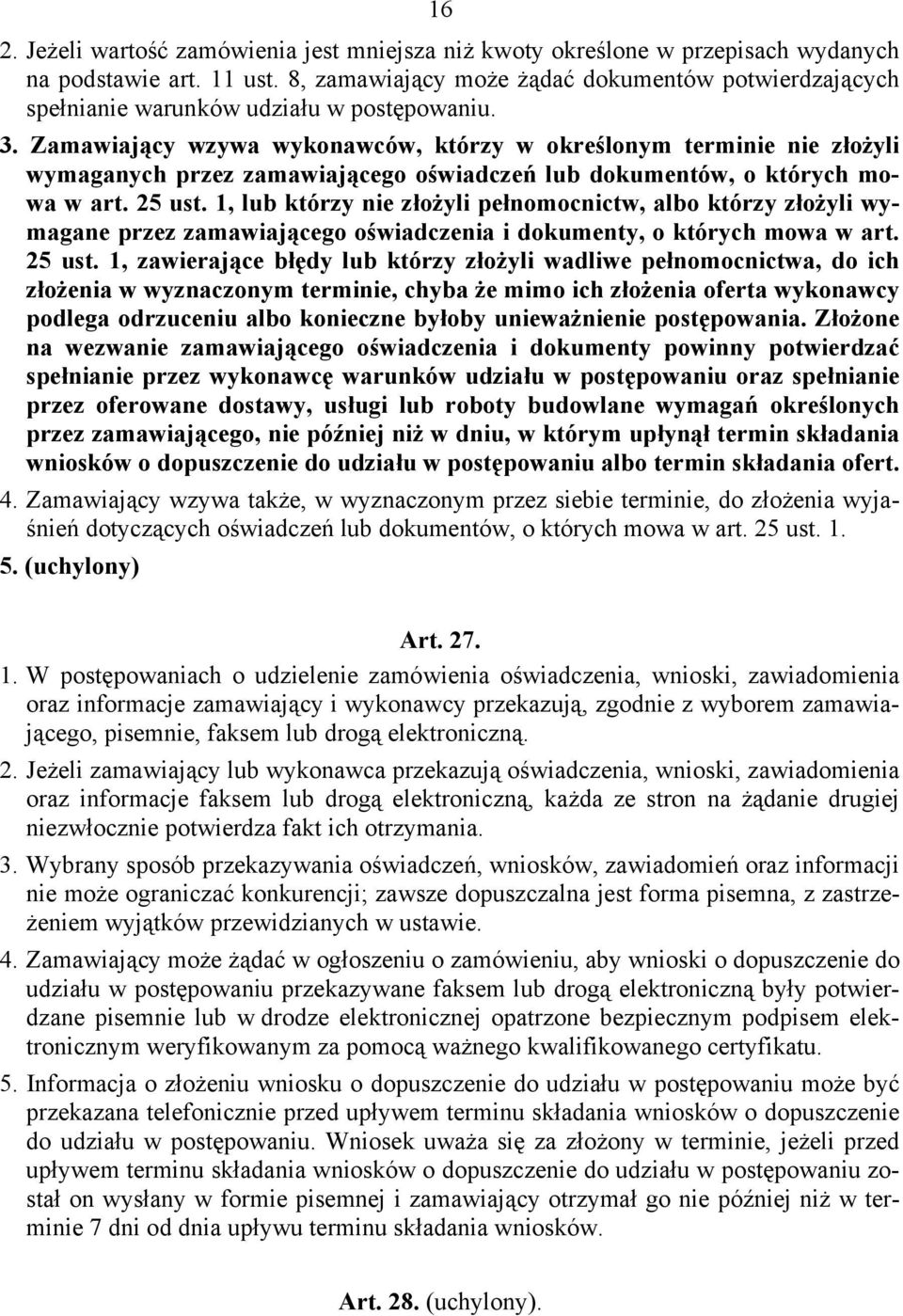 Zamawiający wzywa wykonawców, którzy w określonym terminie nie złożyli wymaganych przez zamawiającego oświadczeń lub dokumentów, o których mowa w art. 25 ust.