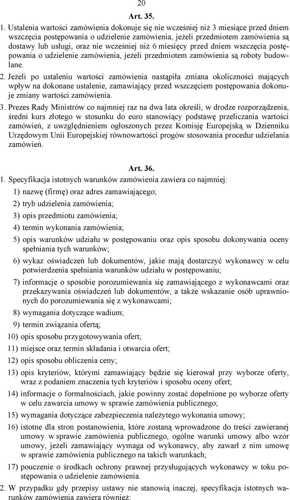 wcześniej niż 6 miesięcy przed dniem wszczęcia postępowania o udzielenie zamówienia, jeżeli przedmiotem zamówienia są roboty budowlane. 2.